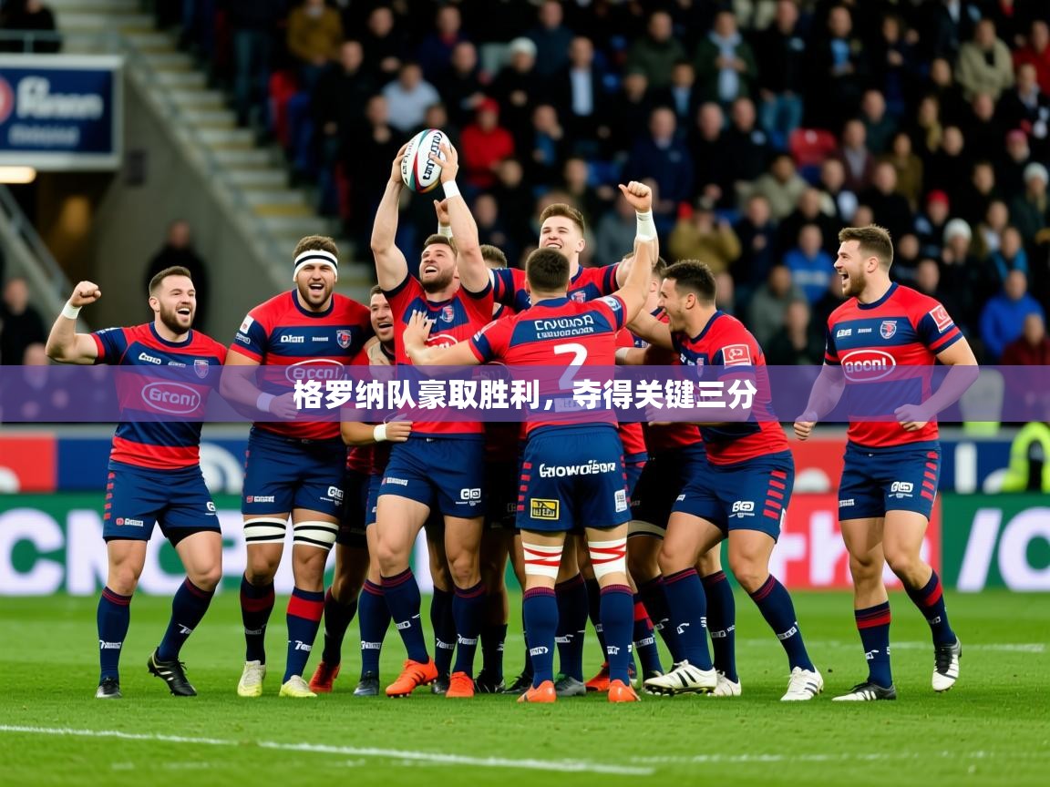 2025乐鱼体育app登录入口格罗纳队豪取胜利,夺得关键三分