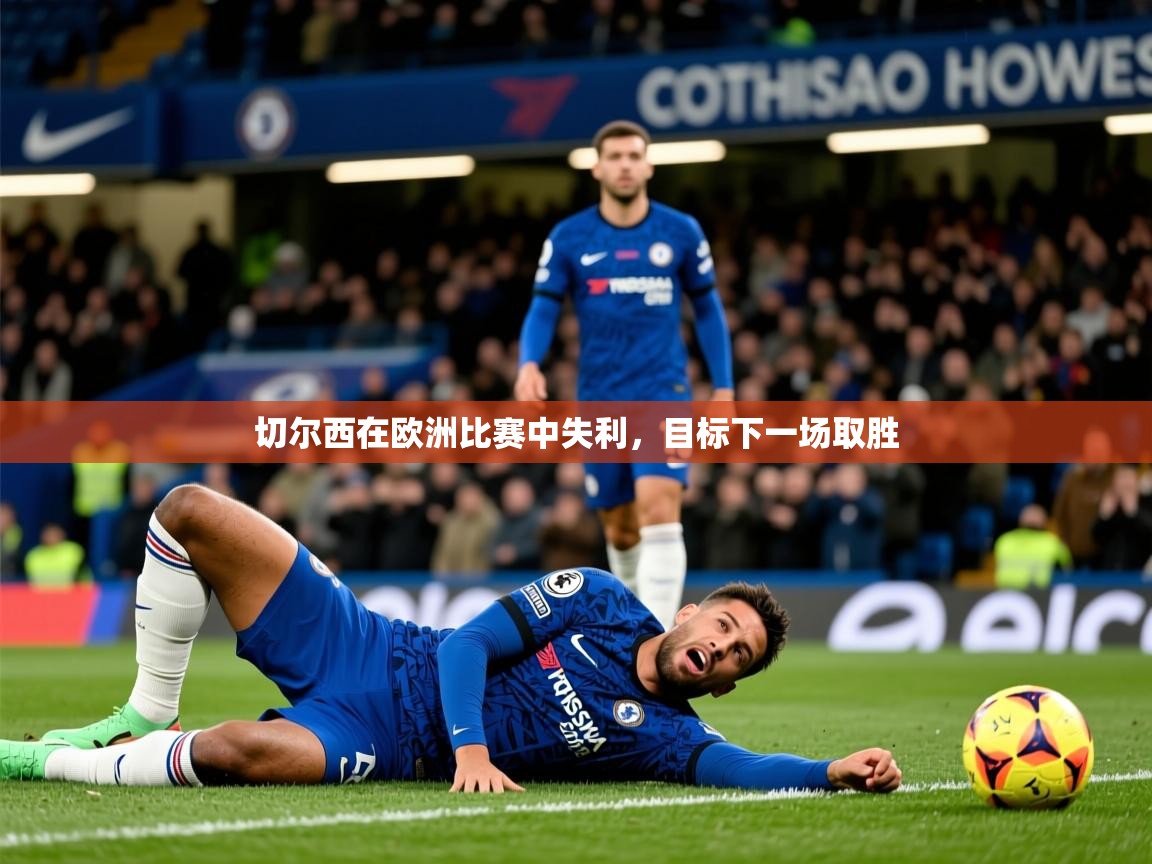 2025乐鱼体育网站入口切尔西在欧洲比赛中失利，目标下一场取胜