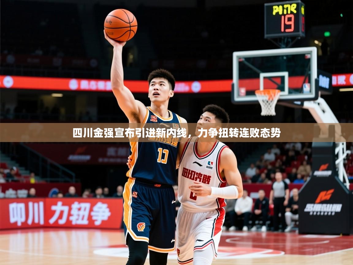 2025乐鱼体育app官网入口四川金强宣布引进新内线，力争扭转连败态势