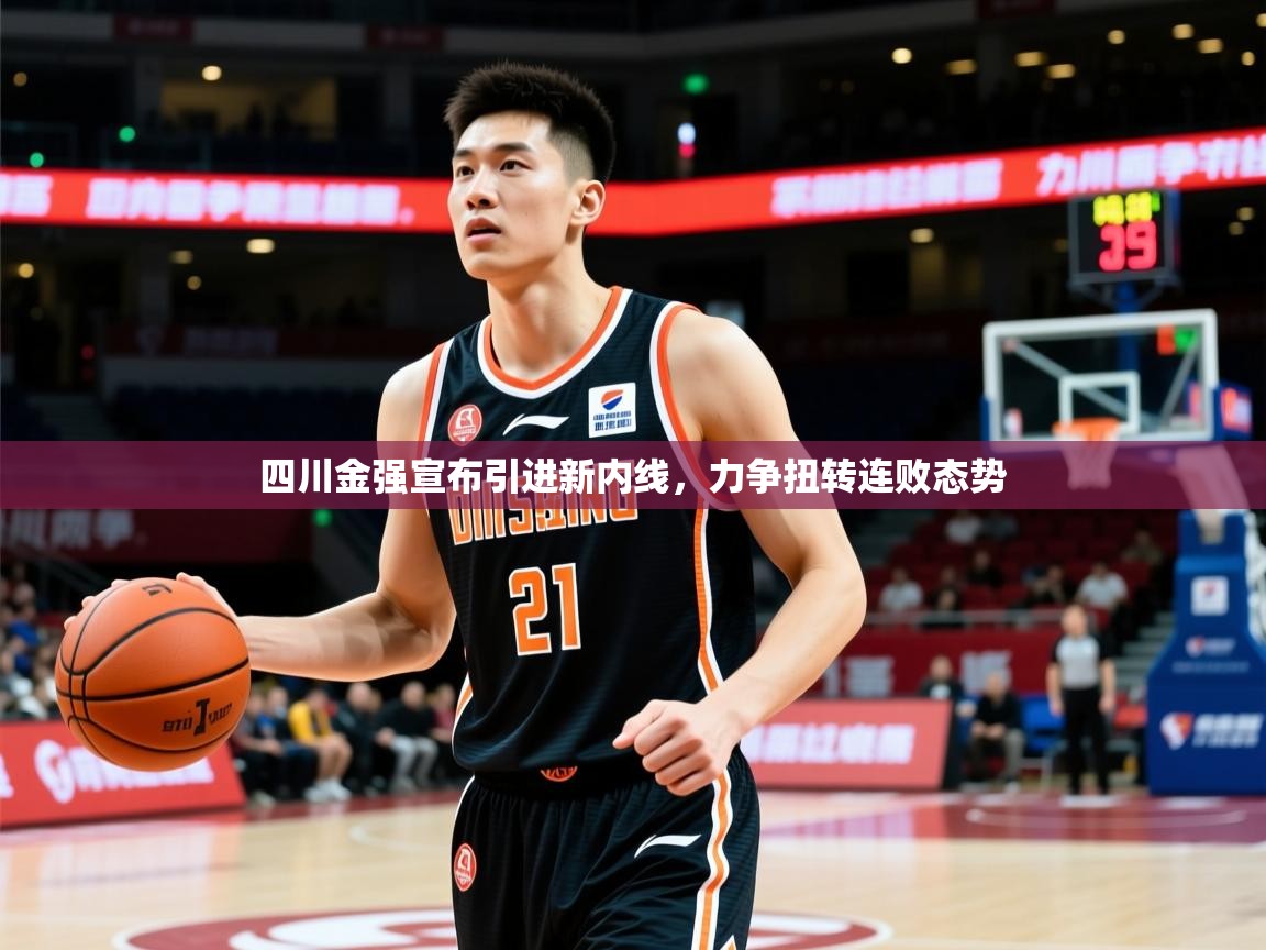 2025乐鱼体育app官网入口四川金强宣布引进新内线,力争扭转连败态势 第3张
