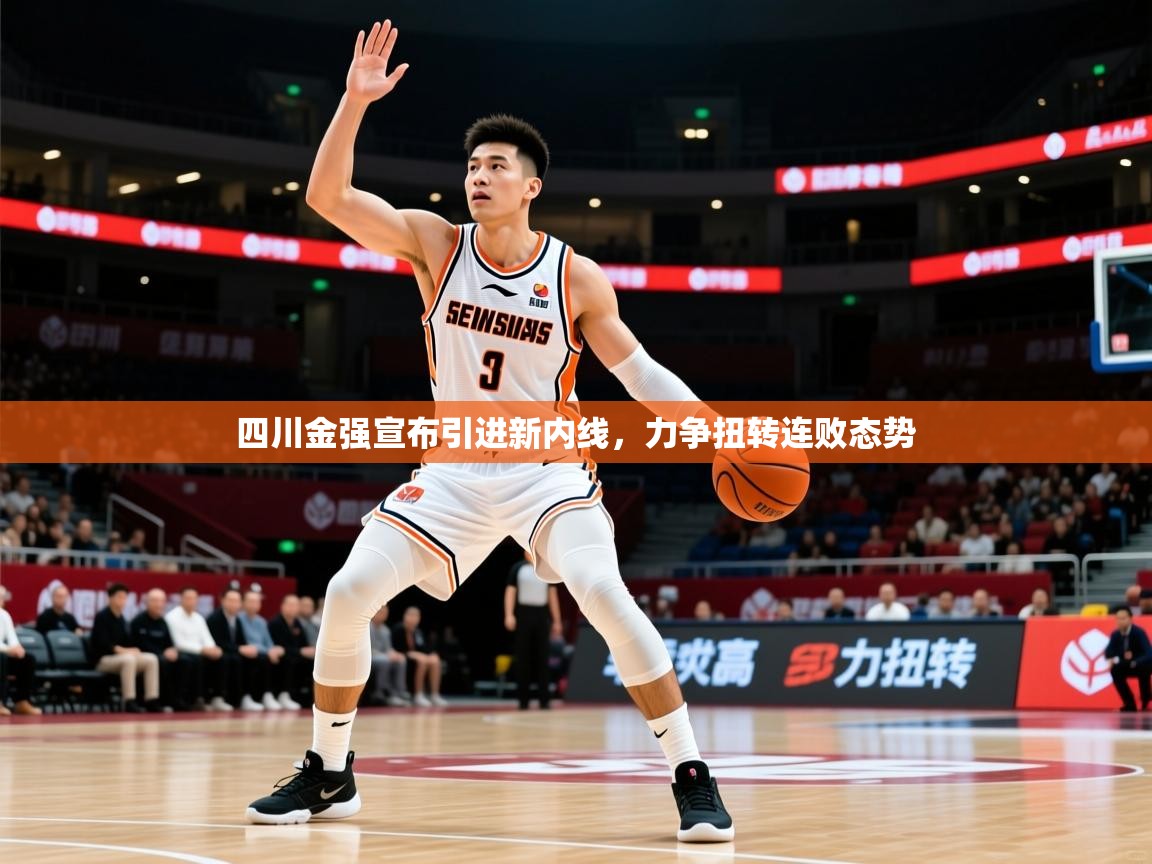 2025乐鱼体育app官网入口四川金强宣布引进新内线,力争扭转连败态势 第4张
