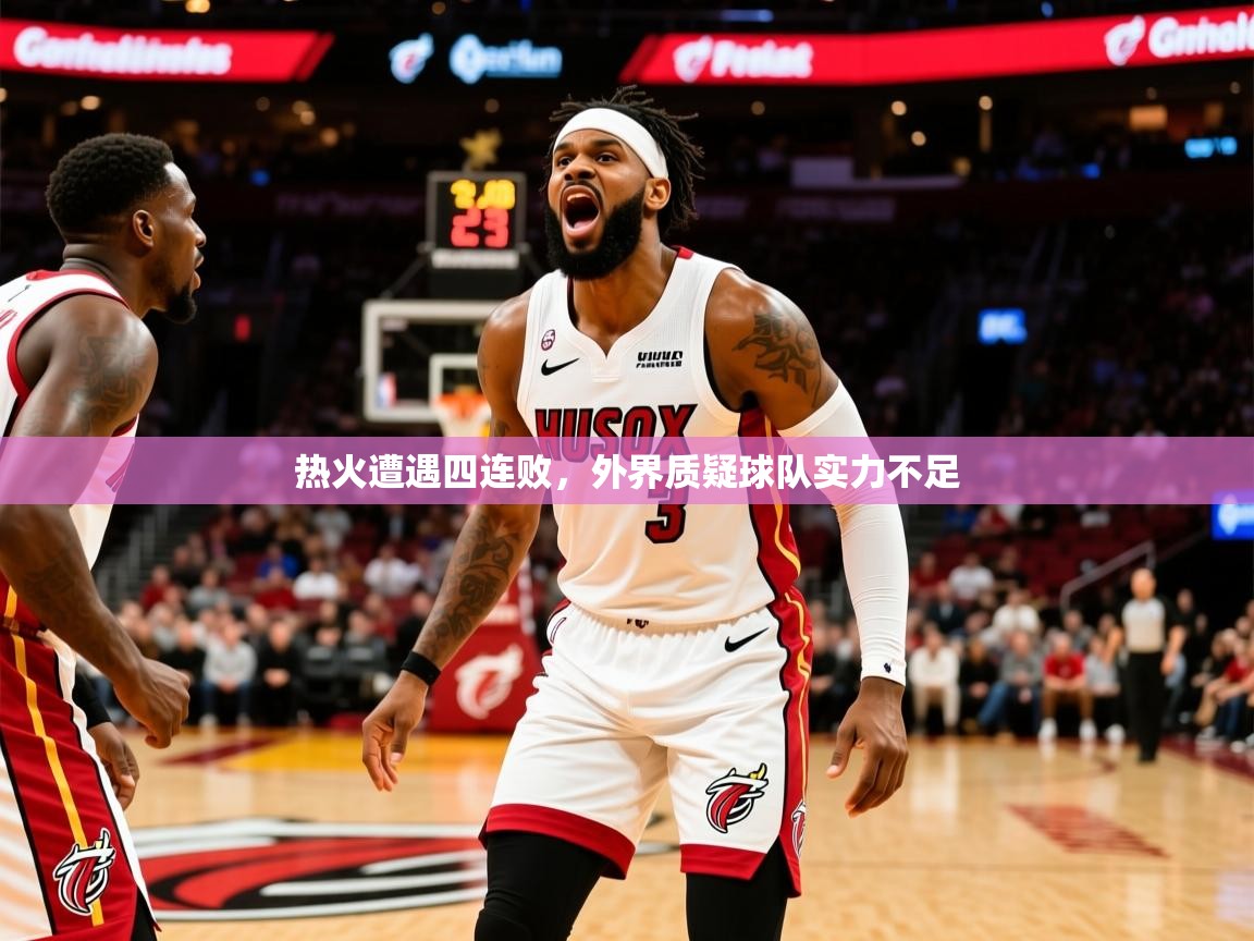 2025乐鱼体育在线热火遭遇四连败,外界质疑球队实力不足 第4张