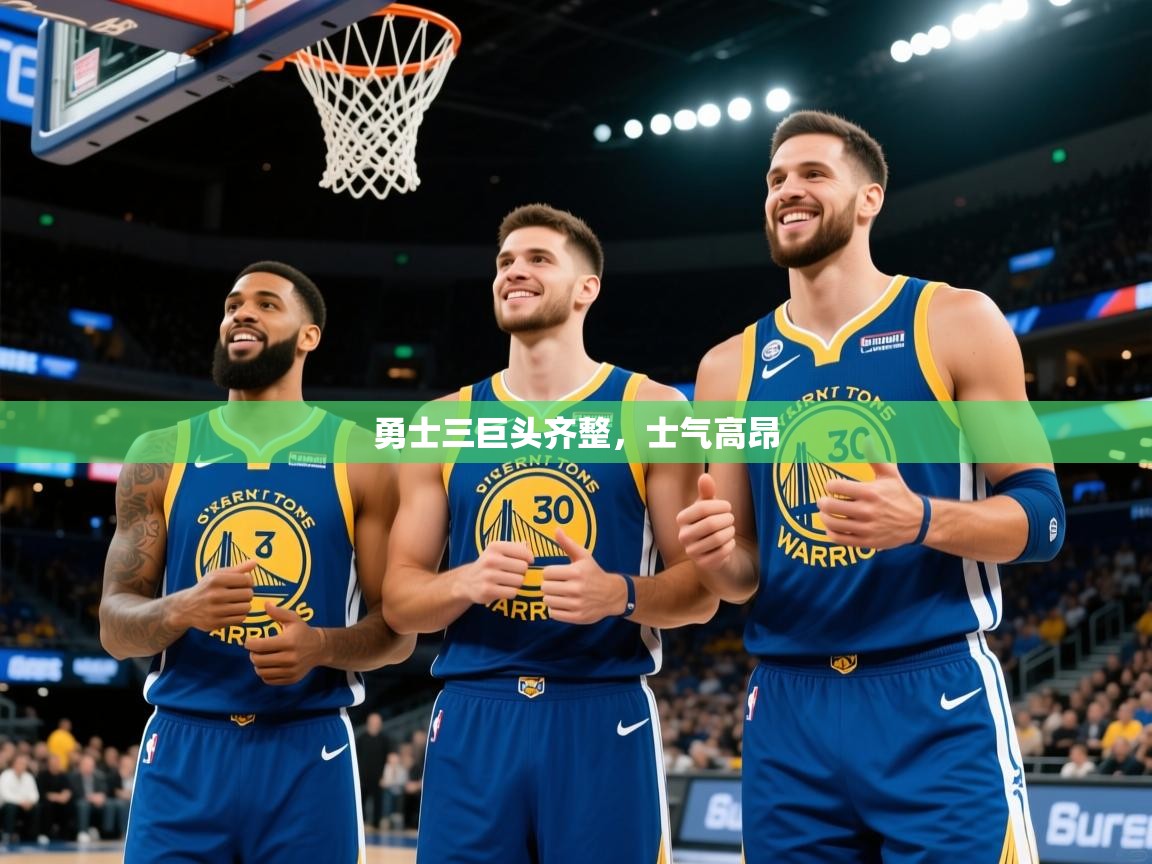 2025乐鱼体育在线入口勇士三巨头齐整,士气高昂