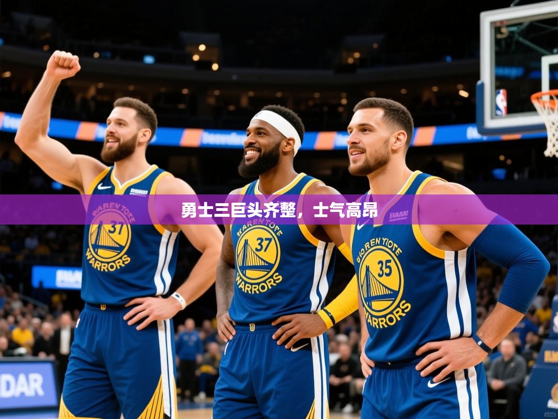 2025乐鱼体育在线入口勇士三巨头齐整,士气高昂 第4张