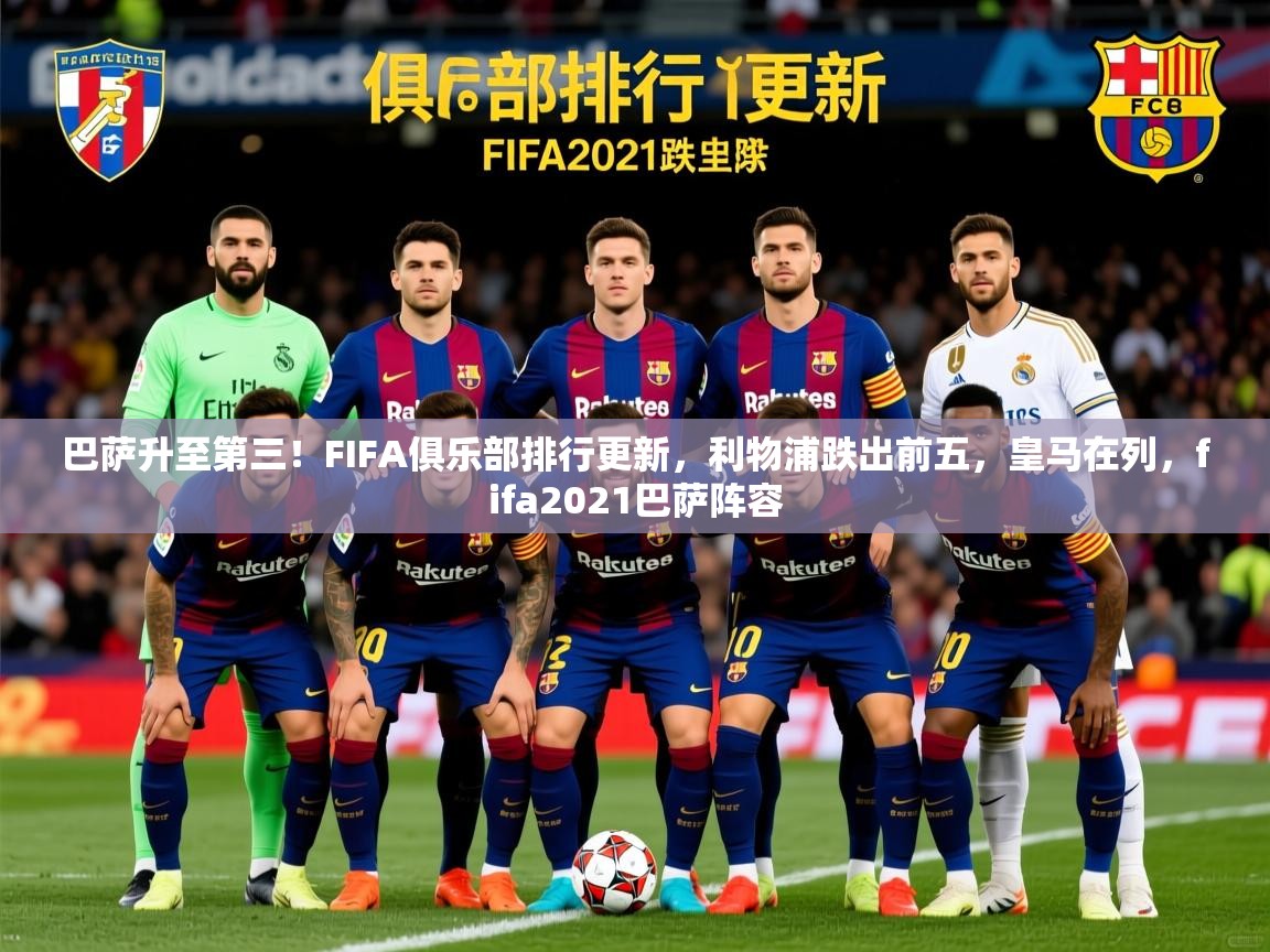 2025乐鱼体育app登录入口巴萨升至第三!FIFA俱乐部排行更新,利物浦跌出前五,皇马在列,fifa2021巴萨阵容 第2张