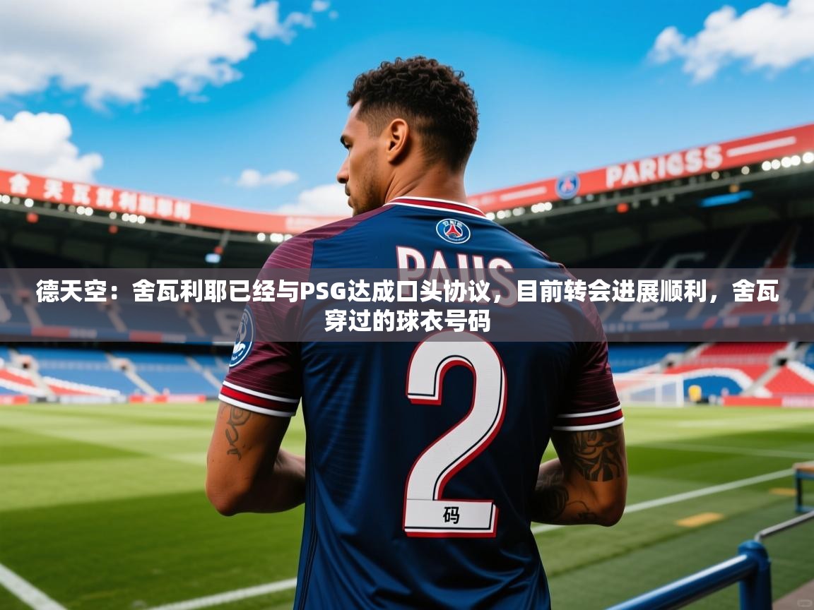 2025乐鱼体育app下载官网(中国)德天空:舍瓦利耶已经与PSG达成口头协议,目前转会进展顺利,舍瓦穿过的球衣号码 第3张