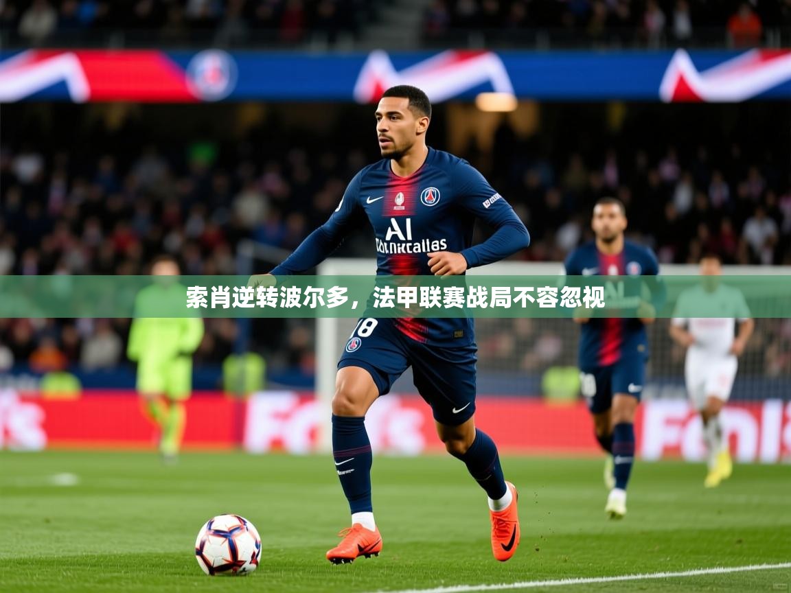 2026乐鱼体育官网索肖逆转波尔多,法甲联赛战局不容忽视 第4张