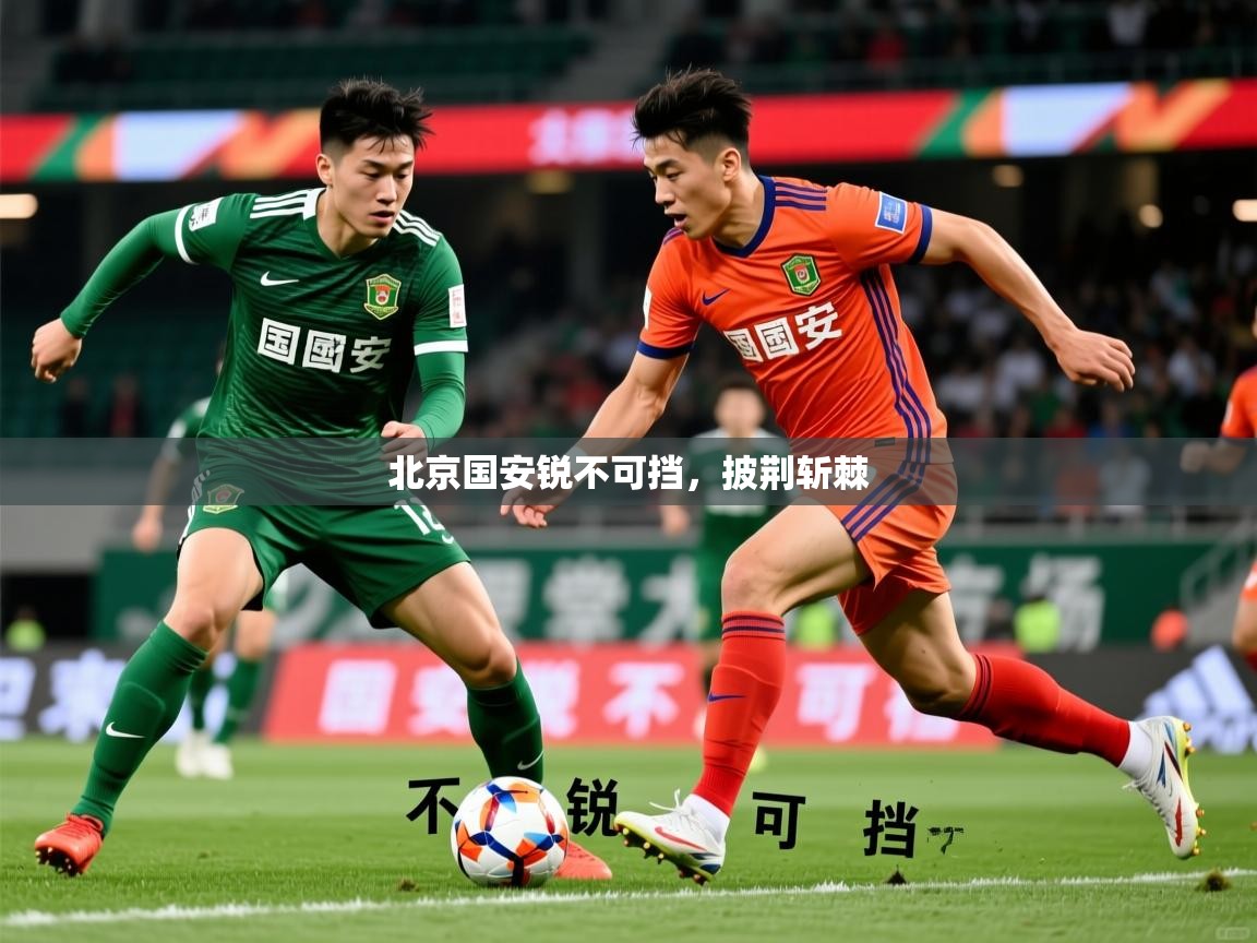 2026乐鱼体育在线官网北京国安锐不可挡，披荆斩棘  第3张