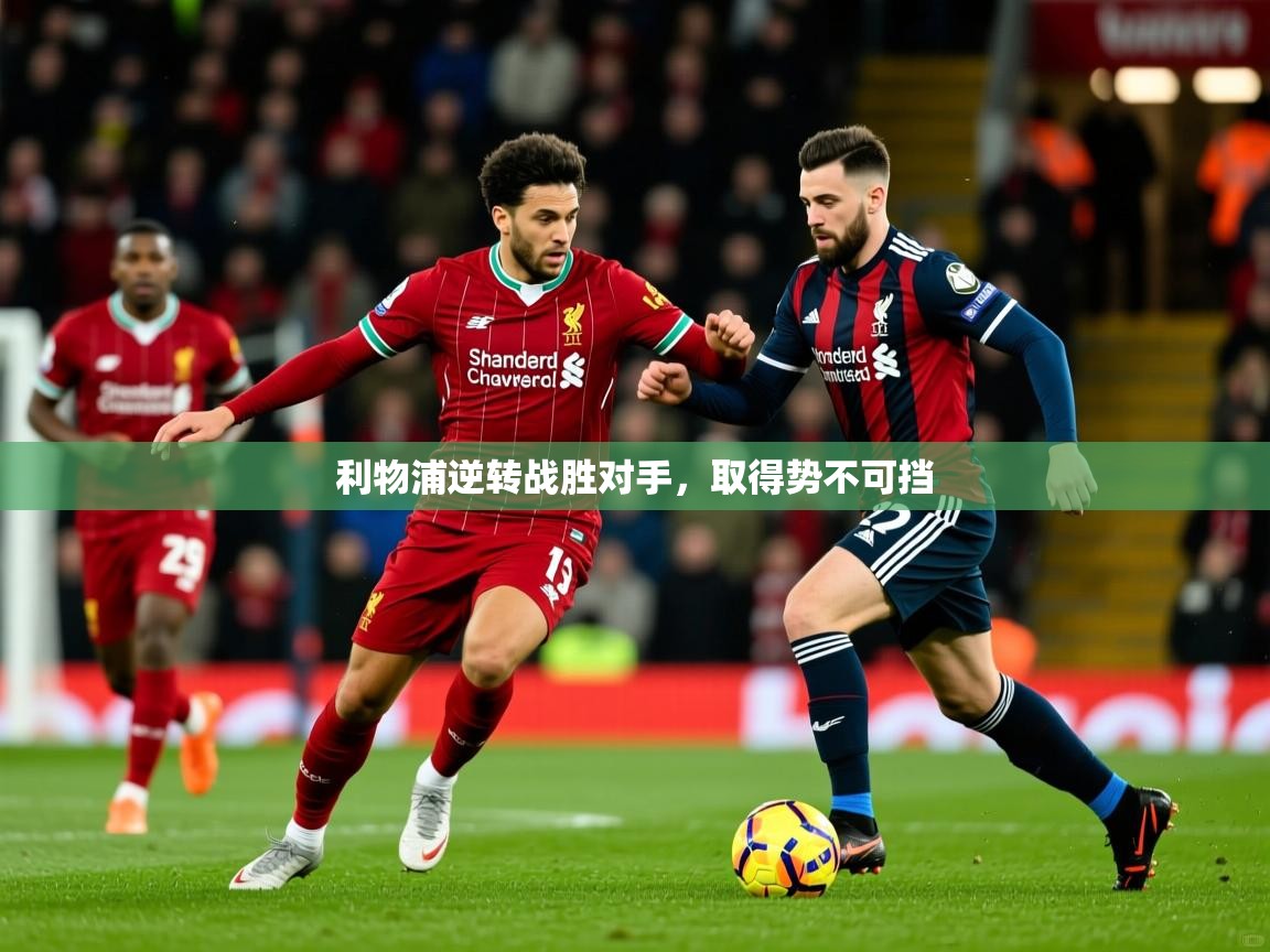 2026乐鱼体育下载利物浦逆转战胜对手,取得势不可挡 第1张