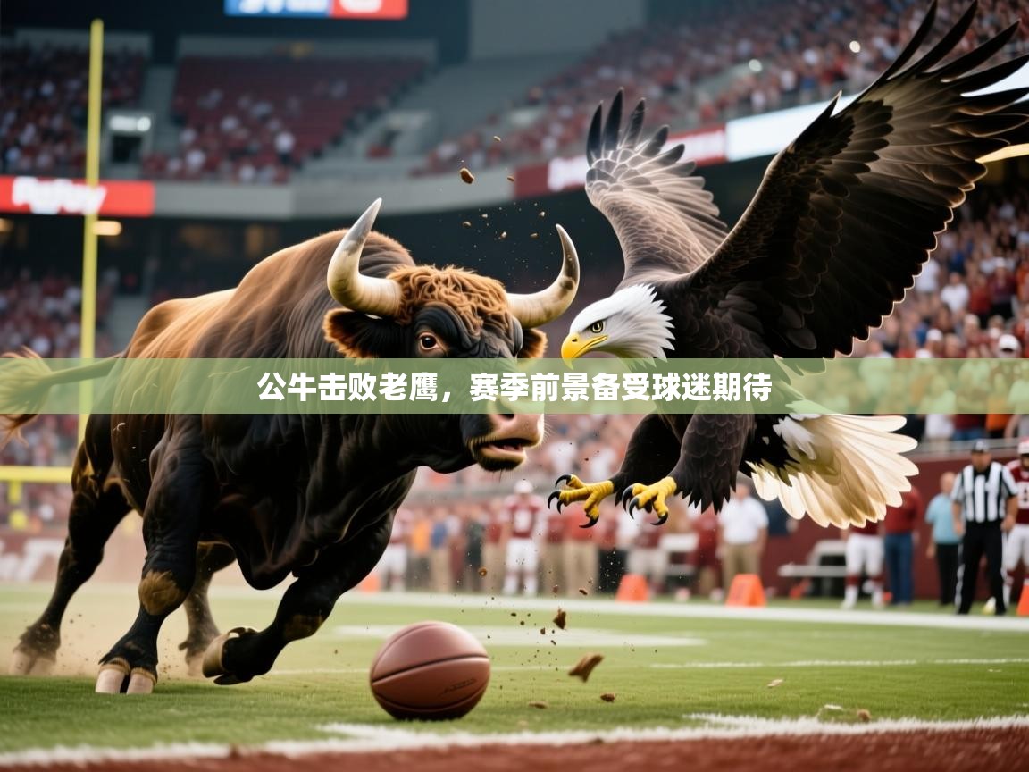 2026乐鱼体育 vip 注册公牛击败老鹰，赛季前景备受球迷期待  第3张