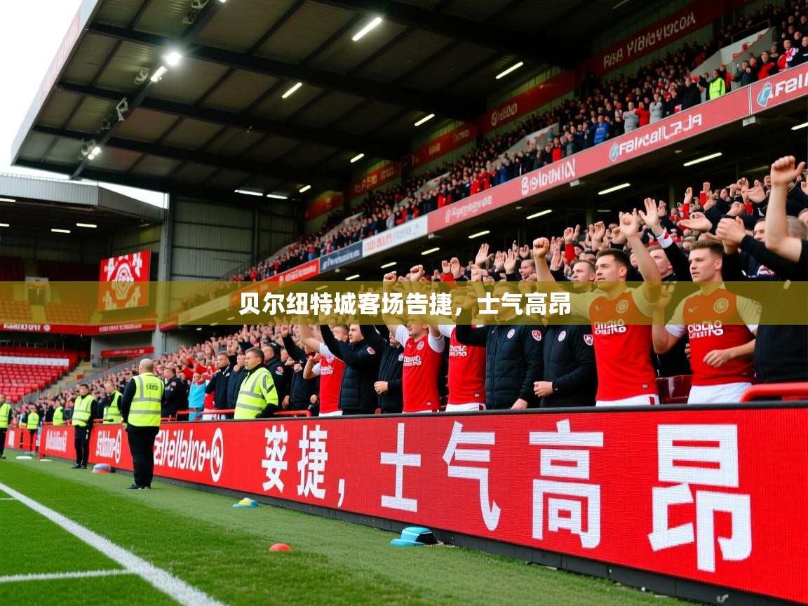 2026乐鱼体育app贝尔纽特城客场告捷，士气高昂  第3张