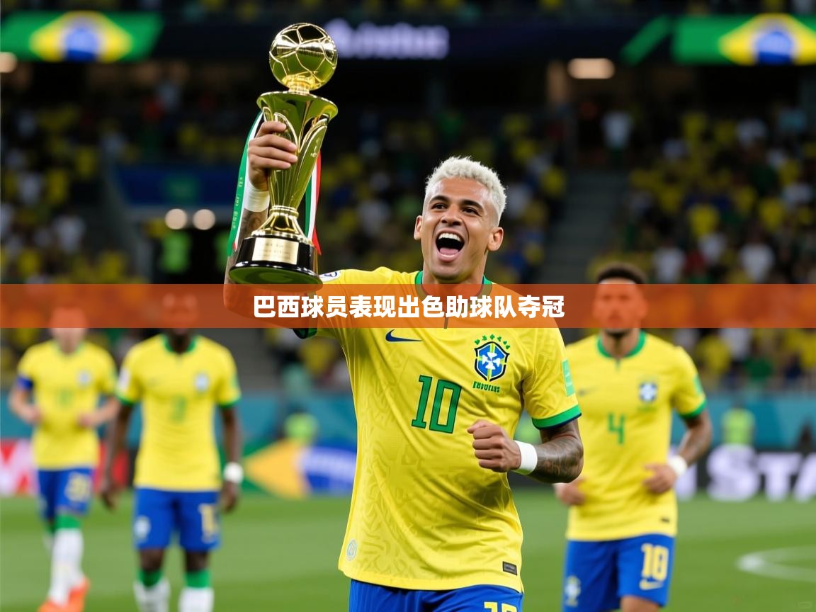 2026乐鱼体育app官网入口巴西球员表现出色助球队夺冠  第1张