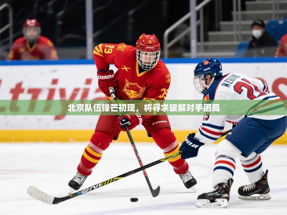 2026乐鱼体育网站入口北京队伍锋芒初现,将寻求破解对手困局 第2张