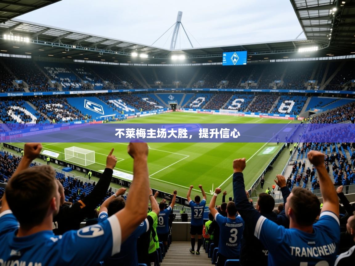 2026乐鱼体育在线官网不莱梅主场大胜，提升信心  第3张