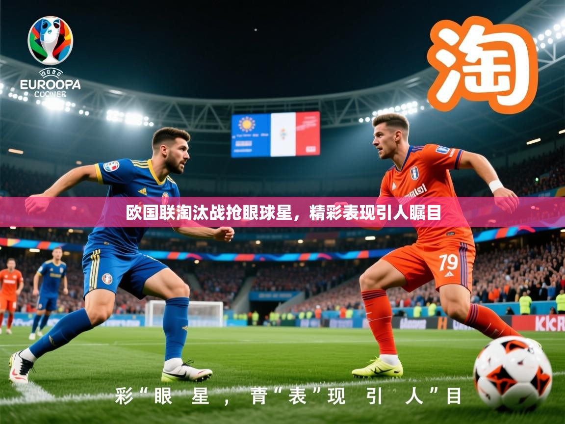 2026乐鱼体育中国官方入口欧国联淘汰战抢眼球星，精彩表现引人瞩目  第4张