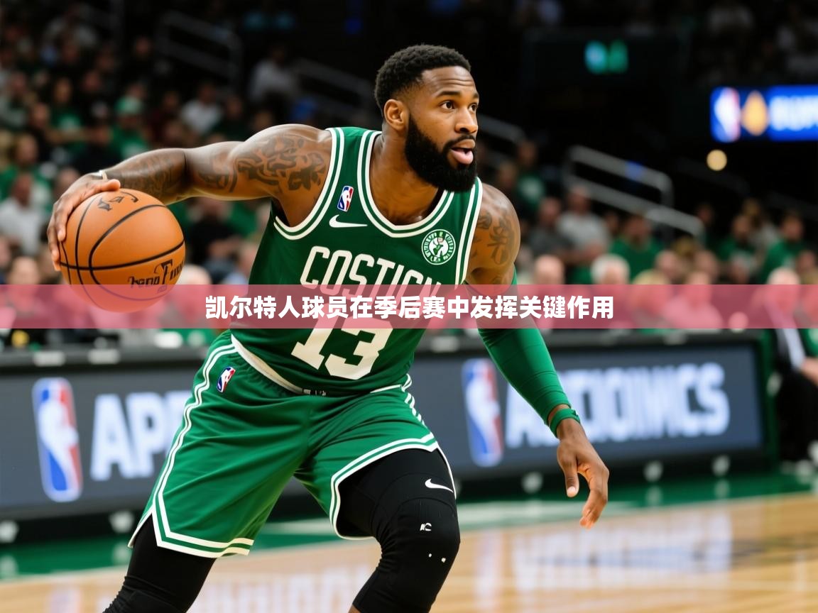 2026乐鱼体育网站入口凯尔特人球员在季后赛中发挥关键作用 第1张