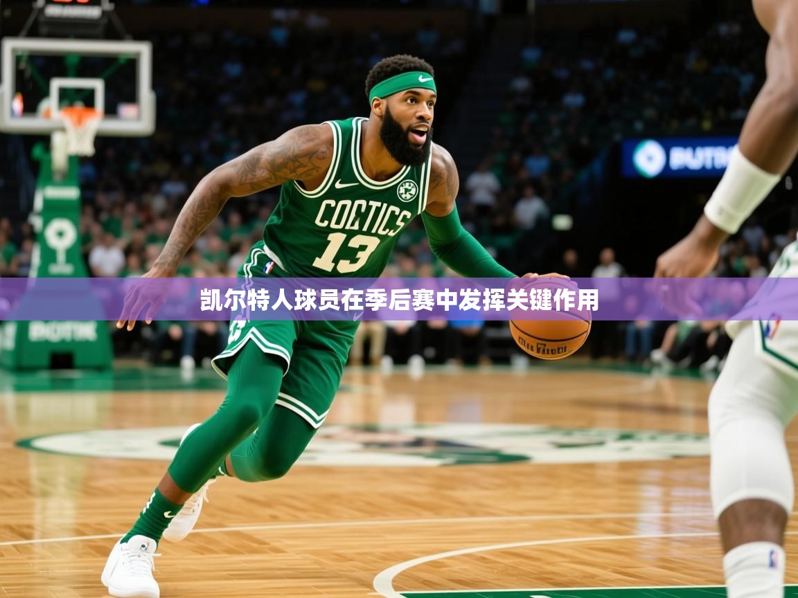 2026乐鱼体育网站入口凯尔特人球员在季后赛中发挥关键作用 第2张