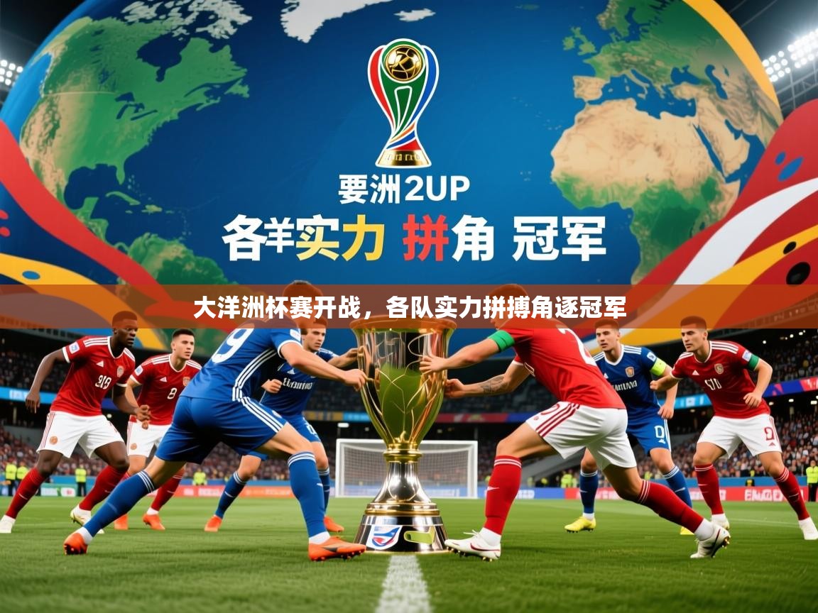2026乐鱼体育入口登录官网app大洋洲杯赛开战，各队实力拼搏角逐冠军  第4张